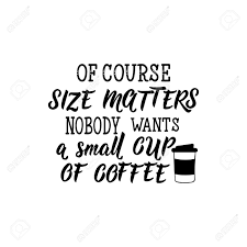 The story was written by starcoal bird and illustrations by matnoo. Of Course Size Matters Nobody Wants A Small Cup Of Coffee Lettering Royalty Free Cliparts Vectors And Stock Illustration Image 127687186