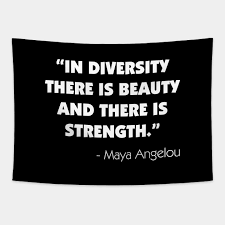 Just frame and put on the wall for instant inspiration and gorgeous home decor! In Diversity There Is Beauty And There Is Strength Maya Angelou White Maya Angelou Quote Tapestry Teepublic