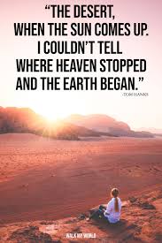 I n this posting you will find my selection of the very best 60 quotes, from nearly a decade of collecting them. 40 Desert Quotes To Inspire You To Get Out Into The Wilds Walk My World
