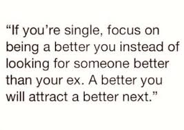 If You Re Single Focus On A Being A Better You Instead Of Looking For Someone Better Th Words To Live By Quotes How To Better Yourself Finding Yourself Quotes