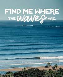 Yep You Can Find Us Where The Waves Are Surfing Quotes Wave Quotes Waves