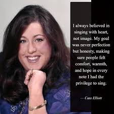 Cass Elliott, born Ellen Naomi Cohen in 1941, was a singer best known as  “Mama Cass” of The Mamas and the Papas. Her powerful, distinctive voice  helped define the group's sound in