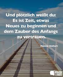 Und Plotzlich Weisst Du Es Ist Zeit Etwas Neues Zu Beginnen Und Dem Zauber Des Anfangs Zu Vertrauen Zitate Abschied Spruche Abschied Spruche Abschied Kollegen Lustig