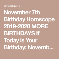 Today Is My Birthday Horoscope Year Ahead November 7th Birthday Horoscope 2019 2020 More Birthdays If Today Is Your Birthday November 7 The Year Ahe In 2020 Birthday Horoscope Horoscope Today Is Your Birthday