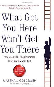 By Marshall Goldsmith What Got You Here Won T Get You There How Successful People Become Even More Succes Inspirational Books Self Help Books Business Books