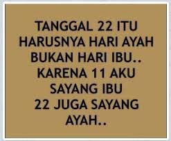 Tanggal 22 Itu Harusnya Hari Ayah Bukan Hari Ibu Karena 11 Aku Sayang Ibu 22 Juga Sayang Ayah Hari Ayah Hari Ibu Kutipan Lucu