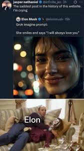 jasper nathaniel @infinite jaz 3h The saddest post in the history of this  website. I'm crying Elon Musk @elonmusk Grok Imagine prompt: 15h She smiles  and says "I will always love you"