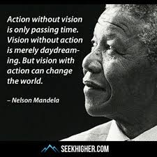 Action Without Vision Is Only Passing Time Vision Without Action Is Merely Daydreaming But Vision With Action Can Chang Nelson Mandela Badass Quotes Mandela