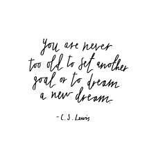 Renee Edwards On Instagram You Are Never Too Old To Set Another Goal Or To Dream A New Dream C S Lewi Business Inspiration Quotes Cs Lewis Quotes Cs Lewis
