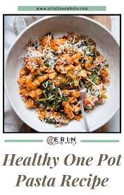 Easy Healthy One Pot Pasta Recipe Erin Lives Whole Recipe Pasta Recipes One Pot Pasta Recipes Recipes