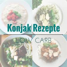 Low Carb Konjak Rezepte Aus Der Konjakwurzel Alle Informationen Und Leckere Rezepte Auf Der Homepage Konjak Konjak Nudeln Rezepte