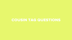 Do i make you laugh even when you are unhappy? 25 Interesting Cousin Tag Questions To Have Fun With Examples