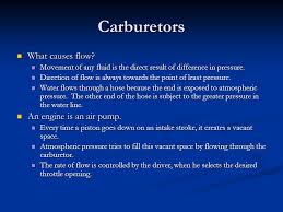 Bernoulli principle is used to find either pressure or velocity etc along a stream line.the boundary layer is formed because of the drag bernoulli's principle states that an increase in the speed of the fluid occurs simultaneously with a decrease in pressure or a decrease in the fluid's potential energy. Carburetors A Carburetor Is A Mechanical Device Which Mixes Air And Fuel Together For Combustion In An Engine At Approximately The Correct Air Fuel Ratio Ppt Video Online Download