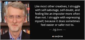 Quotes that contain the word sabotage. Quote Like Most Other Creatives I Struggle With Self Sabotage Self Doubt And Feeling Like Jeff Jarvis 67 76 03 Showit Blog