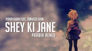 Shey Ki Jane Cover Song Piran Khan Feat Tanveer Evan Prabir Remix Youtube Shey ki jane cover (official mp3 song) singer: shey ki jane cover song piran khan feat tanveer evan prabir remix