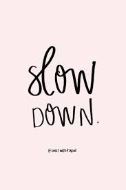 Slow Down Slow Quotes Slow Life Quotes Slow Down Quotes