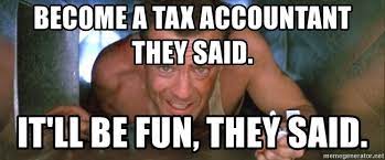 Become A Tax Accountant They Said It Ll Be Fun They Said Die Hard Meme Generator