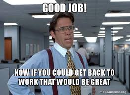 Don't forget to share your favorite good job meme with everyone that would be great meme generator the fastest meme generator on the planet. Good Job Meme Work