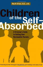 If they have more than one child, they tend to pit them against each other. Children Of The Self Absorbed A Grown Up S Guide To Getting Over Narcissistic Parents By Nina W Brown