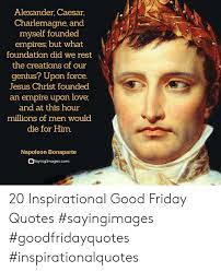 Napoleon's quote that jesus was not a man is presumably meant as jesus christ was not a. 20 Inspirational Quotes Of Napoleon Bonaparte Best Quote Hd