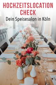 Hochzeitslocation Dein Speisesalon In Koln Der Locationcheck Mit Bildern Hochzeitslocation Hochzeitstischdekoration Kostliches Essen