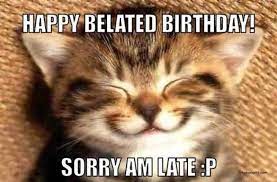 Happy Belated Birthday Memes Sorry I Am Late Birthdaymeme Birthday Late Belated Happy Belated Birthday Meme Happy Belated Birthday Happy Memes