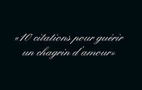 Check spelling or type a new query. 10 Citations Pour Guerir Un Chagrin D Amour