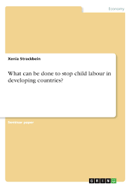 The basic minimum legal age at which children are authorized to work is 15 years (14 in developing countries). What Can Be Done To Stop Child Labour In Developing Countries Amazon De Strackbein Xenia Fremdsprachige Bucher