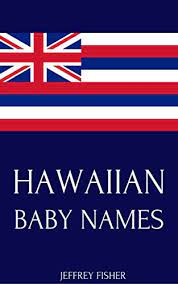 Amazon Com Hawaiian Baby Names Names From Hawaii For Girls And Boys Ebook Fisher Jeffrey Kindle Store
