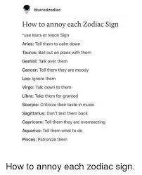 Unless provoked… then they can be ferocious. Blurredzodiac How To Annoy Each Zodiac Sign Use Mars Or Moon Sign Aries Tell Them To Calm Down Taurus Bail Out On Plans With Them Gemini Talk Over Them Cancer Tell Them