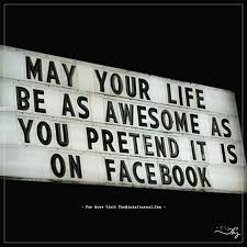 May Your Life Be As Awesome As You Pretend Facebook Humor Facebook Quotes Fake Life