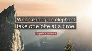 Creighton W Abrams Jr Quote When Eating An Elephant Take One Bite At A Time