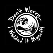 Don T Worry I Welded It Welding Welder Decal Sticker Welding Stickers Welding Projects Welding Art