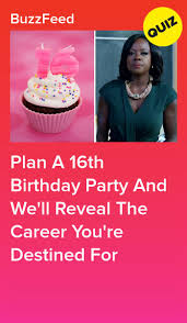 Fun Things To Do On Your 16th Birthday Plan Your 16th Birthday Party And We Ll Reveal The Job You Ll Have When You Grow Up Quizzes For Fun Personality Quizzes Buzzfeed Birthday Quiz