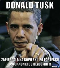 'i could have been fired for saying this'donald tusk: Donald Tusk Zapierdala Na Rowerku Po Parterku Po Danonki Do Bezdomki Memy Pl