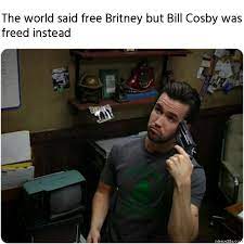 Also How Are You Going To Free Bill Cosby And Not Britney Memezila Com