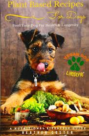 Vegan diet, indian vegan food list, vegan recipes. Amazon Com Plant Based Recipes For Dogs Nutritional Lifestyle Guide Feed Your Dog For Health Longevity Vegan Dog Lifestyle Volume 1 9781514100370 Coster Heather Books
