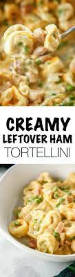 Leftover Ham Creamy Tortellini The Brooklyn Cook Recipe Recipes New Recipes For Dinner Leftover Ham Recipes
