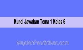 Kunci Jawaban Tema 1 Kelas 6 Sd Mi 2021 Halaman 1 2 3 4 5 6