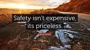 Here is a list of funny quotes on safety that you can use: Jerry Smith Quote Safety Isn T Expensive Its Priceless