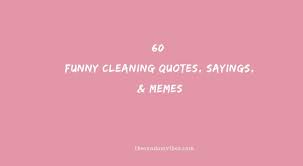 Cleaning your house while your kids are still growing is like shoveling the sidewalk before it stops snowing. 60 Funny Cleaning Quotes Sayings Memes