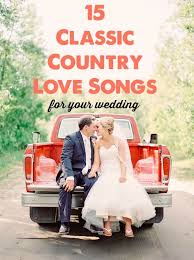 15 Classic Country Love Songs For Your Wedding Country Wedding Songs Country Love Songs Best Wedding Songs