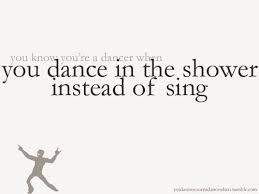 You Dance In The Shower Instead Of Sing Yes But Carefully Dancing In The Shower Dance Quotes Dance Life