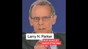 Larry H Parker Passes Away at 75. Homegrown L.A. Legend of the Law.