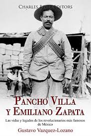En el complejo desarrollo de la revolución mexicana de 1910, los llamados líderes agraristas. Amazon Com Pancho Villa Y Emiliano Zapata Las Vidas Y Legados De Los Revolucionarios Mas Famosos De Mexico Spanish Edition Ebook Charles River Editors Vazquez Lozano Gustavo Kindle Store