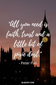 All You Need Is Faith Trust And A Little Bit Of Pixie Dust Peter Pan Cute Disney Quotes Inspirational Quotes Disney Disney Love Quotes