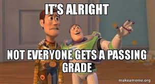 It S Alright Not Everyone Gets A Passing Grade Buzz And Woody Toy Story Meme Make A Meme
