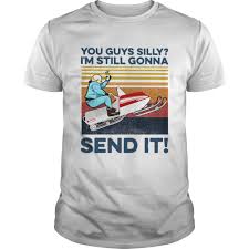 You Guys Silly Im Still Gonna Send It Vintage Shirt Kingteeshop