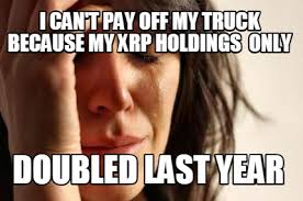 Find the newest xrp meme. Meme Creator Funny I Can T Pay Off My Truck Because My Xrp Holdings Only Doubled Last Year Meme Generator At Memecreator Org
