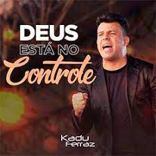 Talvez você pergunte, onde você. Baixar Deus Esta No Controle Kadu Ferraz